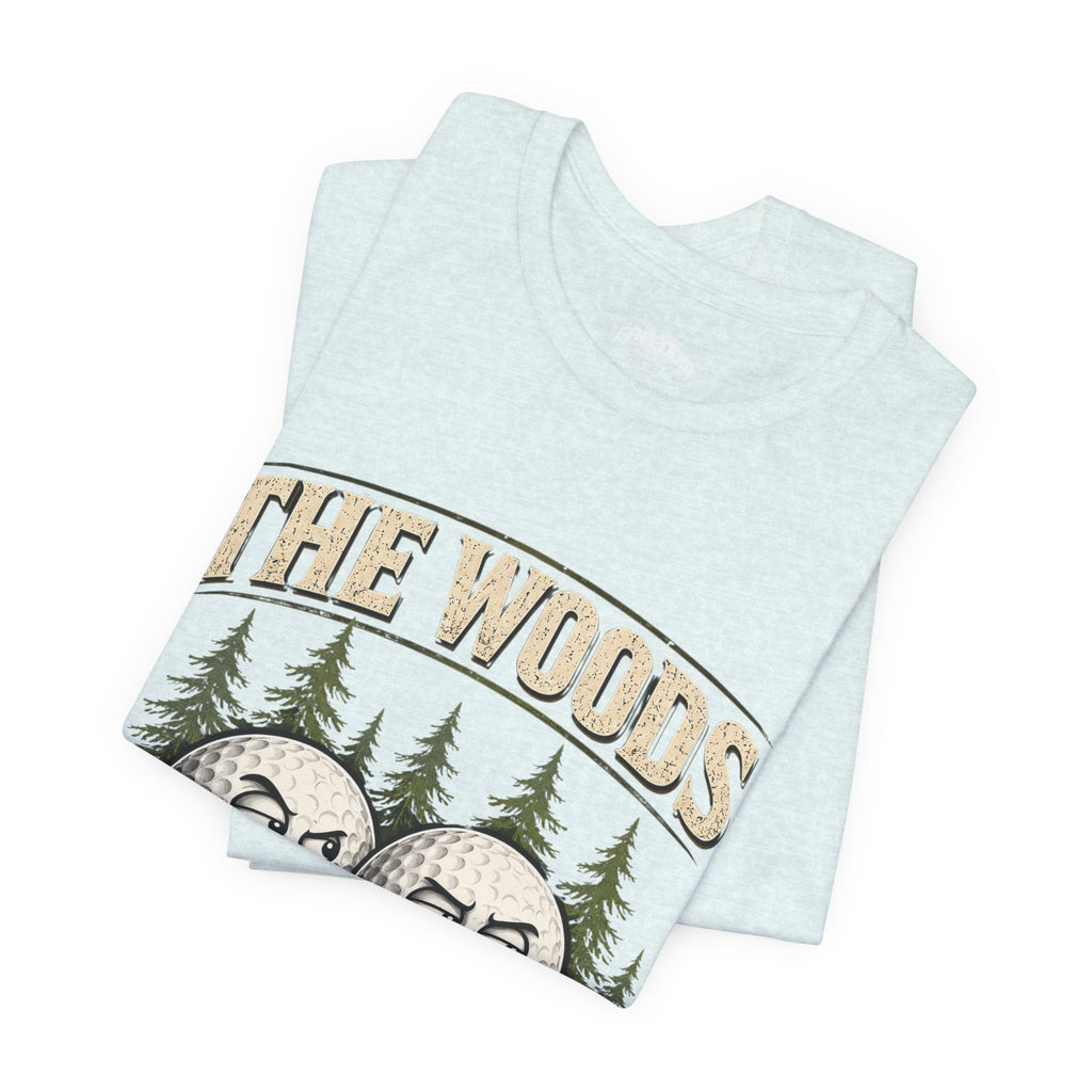 Golf T‑Shirt — The Woods Are Full Of My Balls Funny Golf Tee
