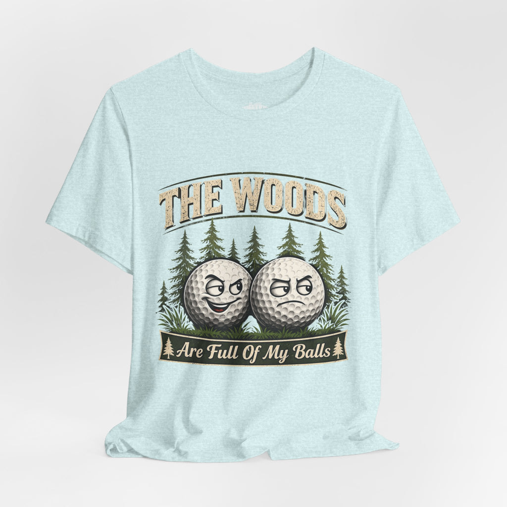 Golf T‑Shirt — The Woods Are Full Of My Balls Funny Golf Tee
