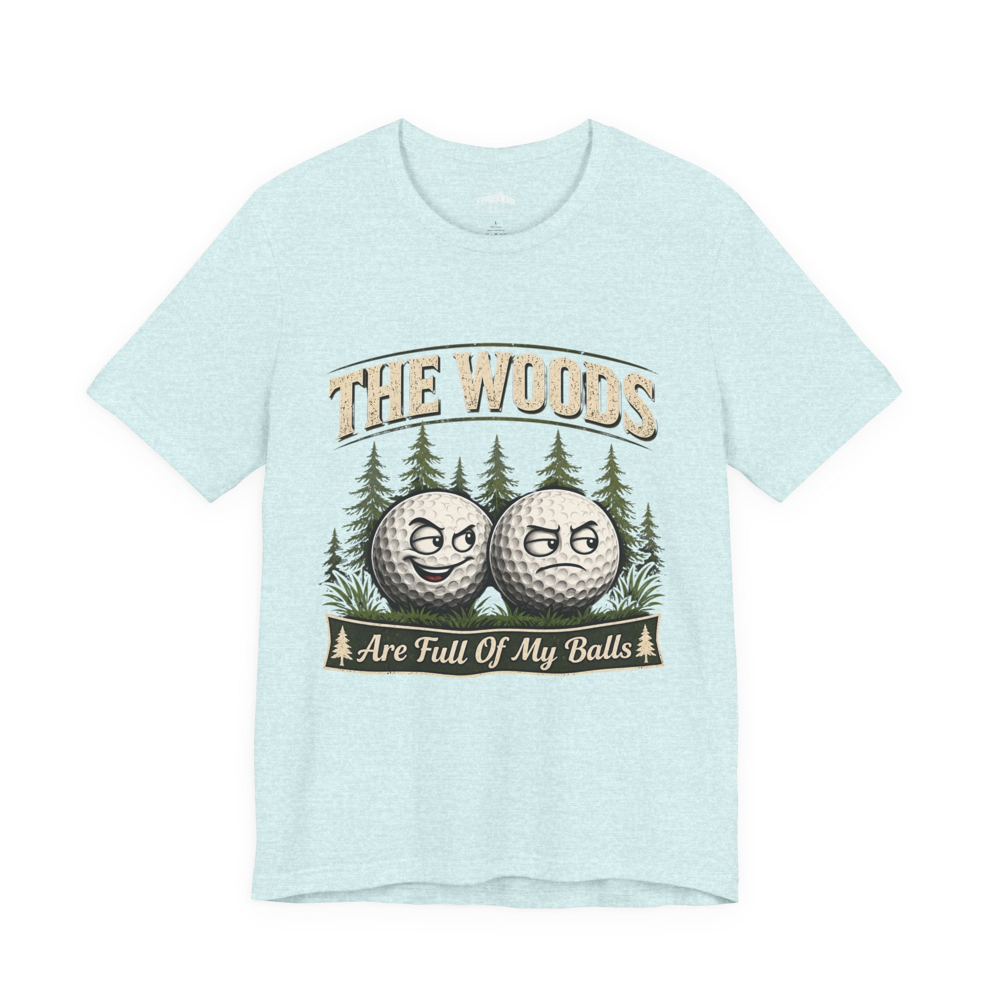 Golf T‑Shirt — The Woods Are Full Of My Balls Funny Golf Tee