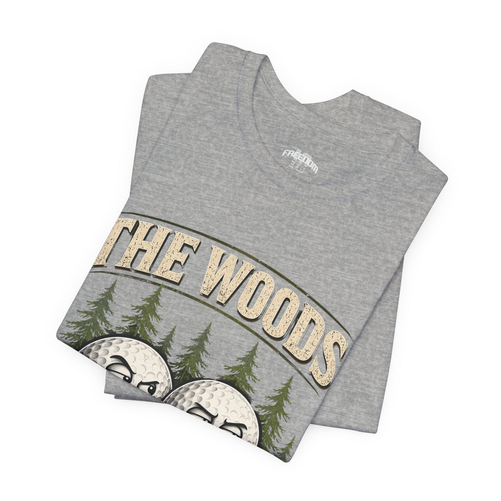 Golf T‑Shirt — The Woods Are Full Of My Balls Funny Golf Tee