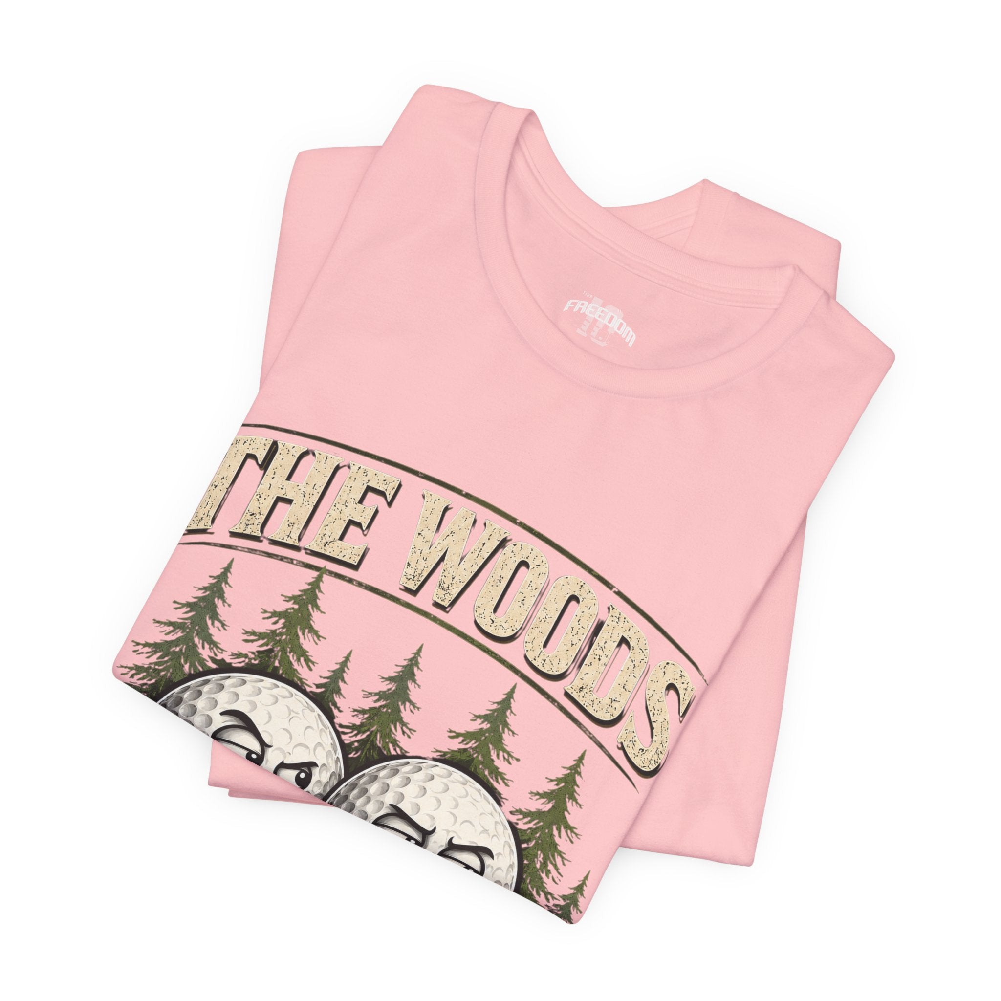 Golf T‑Shirt — The Woods Are Full Of My Balls Funny Golf Tee