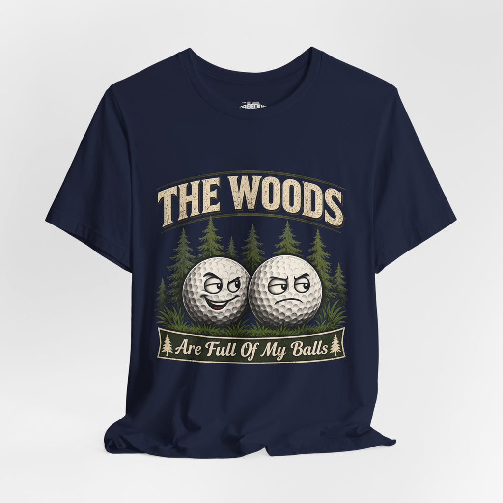Golf T‑Shirt — The Woods Are Full Of My Balls Funny Golf Tee