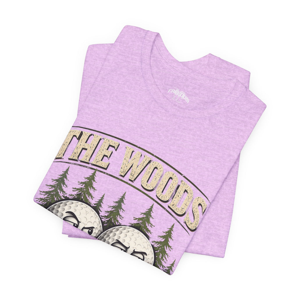 Golf T‑Shirt — The Woods Are Full Of My Balls Funny Golf Tee