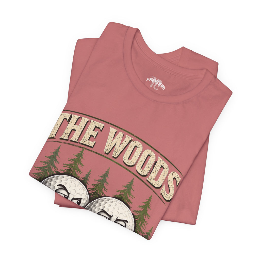 Golf T‑Shirt — The Woods Are Full Of My Balls Funny Golf Tee