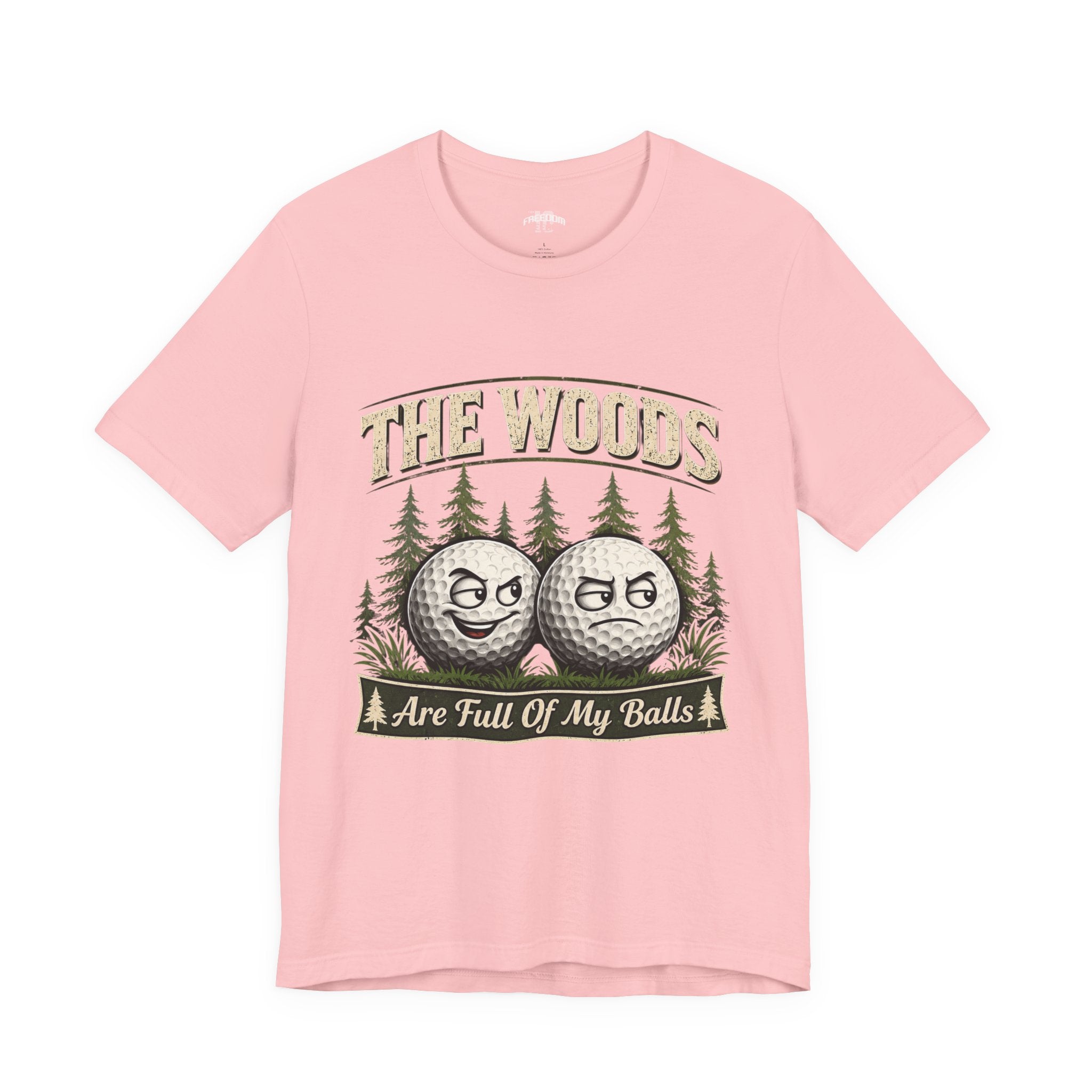 Golf T‑Shirt — The Woods Are Full Of My Balls Funny Golf Tee