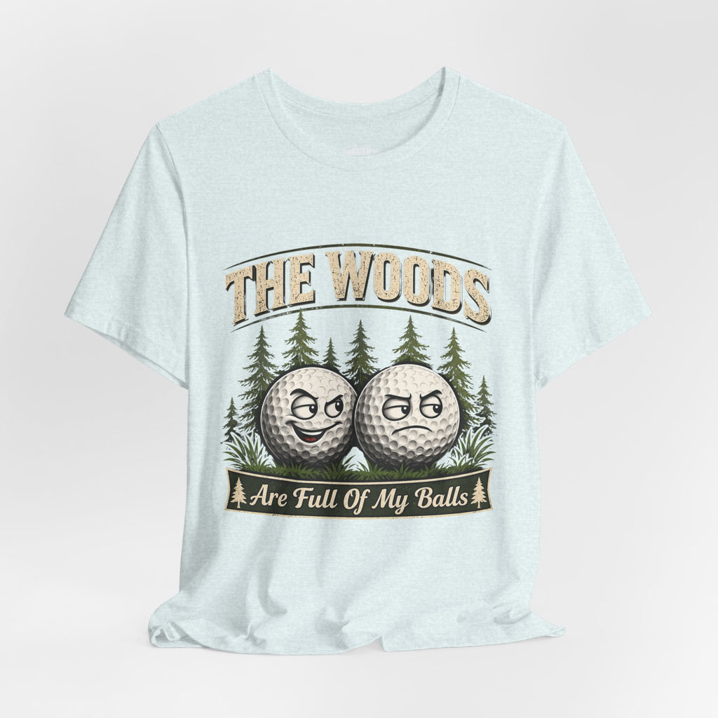 Golf T‑Shirt — The Woods Are Full Of My Balls Funny Golf Tee