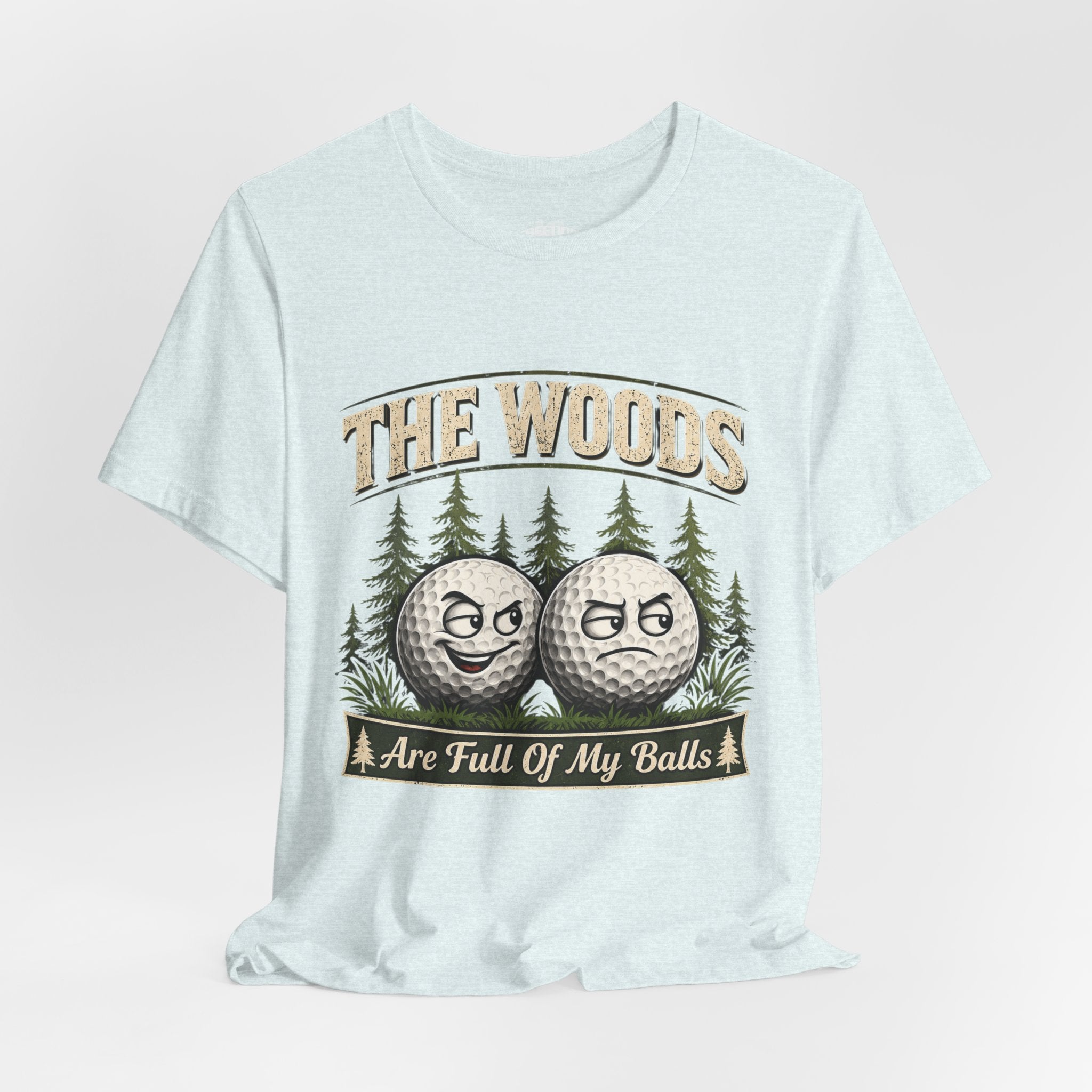 Golf T‑Shirt — The Woods Are Full Of My Balls Funny Golf Tee