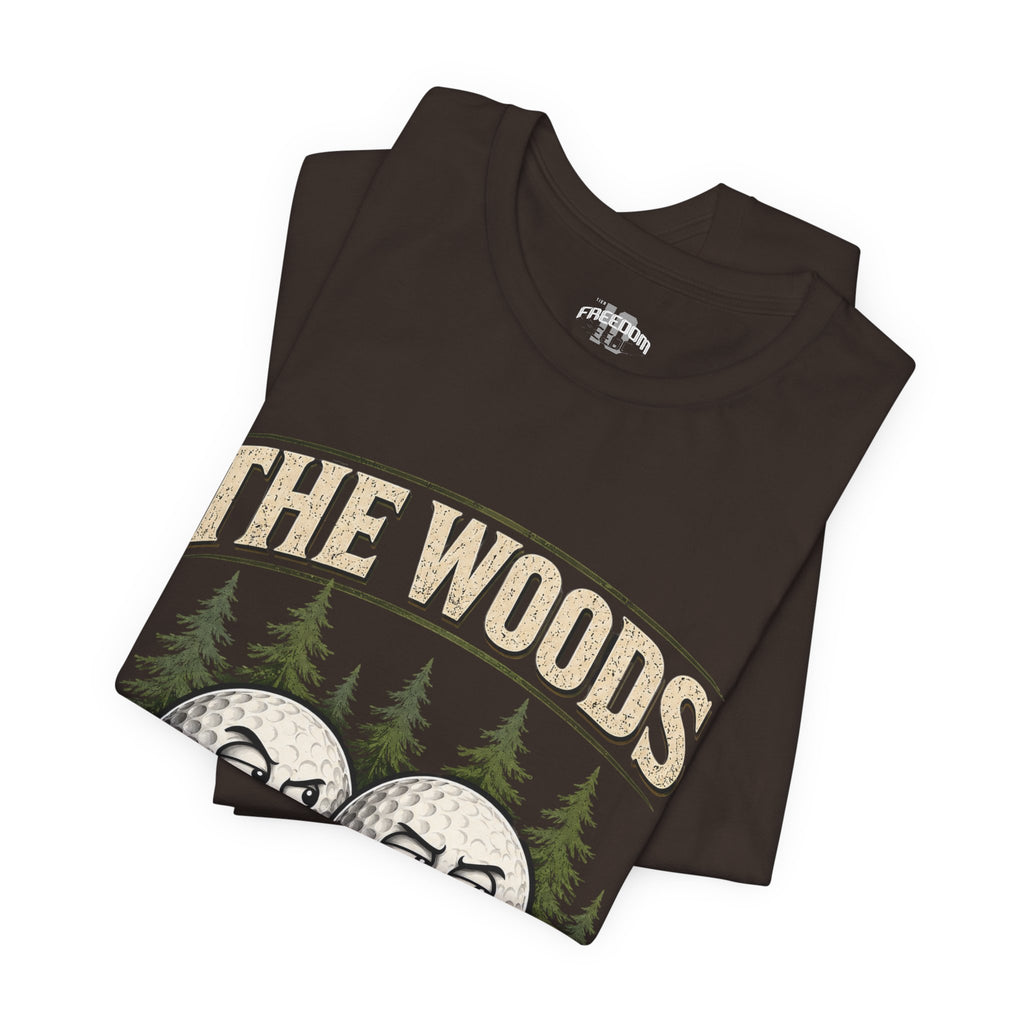 Golf T‑Shirt — The Woods Are Full Of My Balls Funny Golf Tee