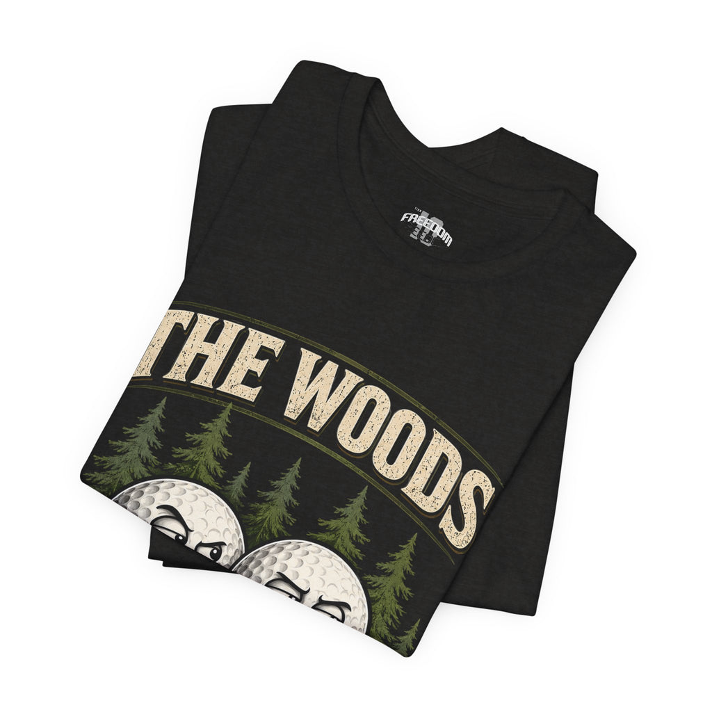 Golf T‑Shirt — The Woods Are Full Of My Balls Funny Golf Tee