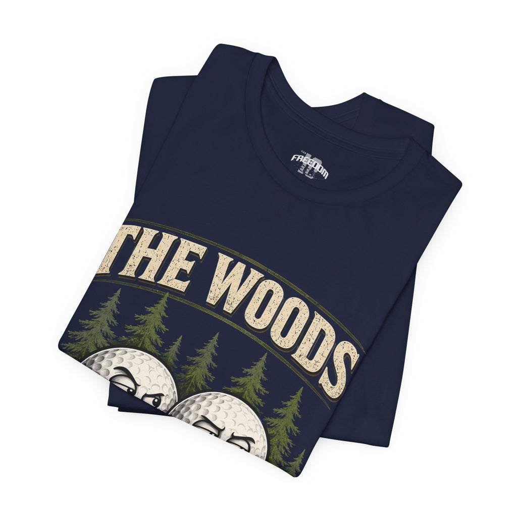 Golf T‑Shirt — The Woods Are Full Of My Balls Funny Golf Tee